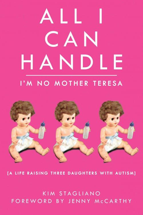 Cover of the book All I Can Handle: I'm No Mother Teresa by Kim Stagliano, Skyhorse