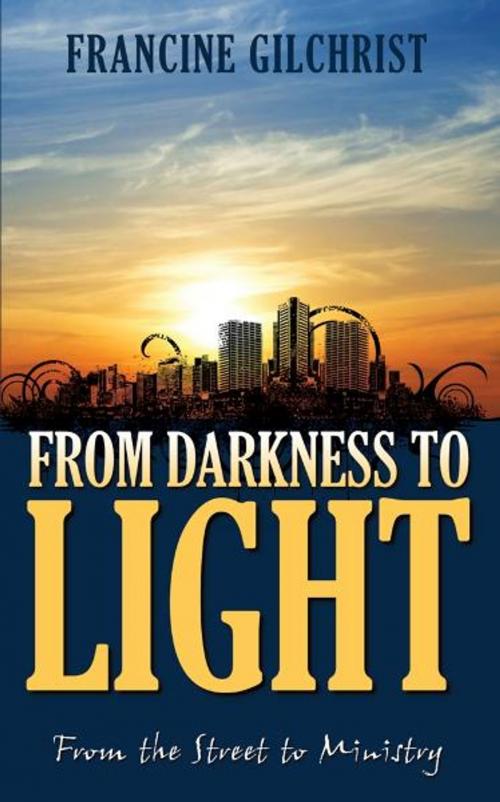 Cover of the book From Darkness to Light: From the Street to Ministry by Francine Gilchrist, Word Alive Press