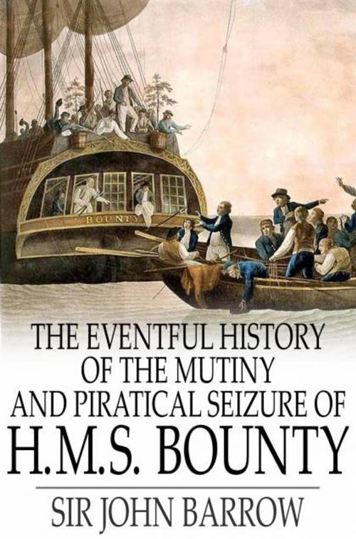 Cover of the book The Eventful History of the Mutiny and Piratical Seizure of H.M.S. Bounty by Sir John Barrow, The Floating Press