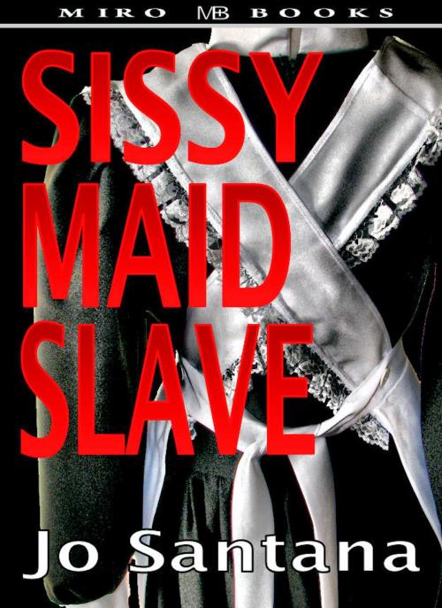 Cover of the book Sissy Maid Slave by Jo Santana, Swordworks & Miro Books