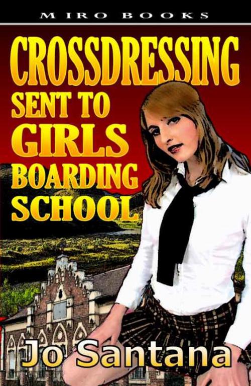 Cover of the book Crossdressing: Sent to Girls Boarding School by Jo Santana, Swordworks & Miro Books