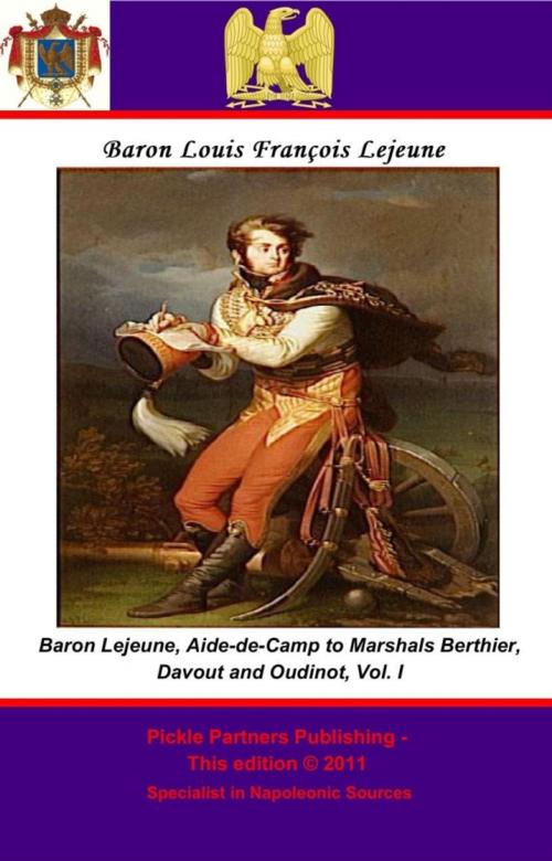 Cover of the book The Memoirs of Baron Lejeune, Aide-de-Camp to Marshals Berthier, Davout and Oudinot. Vol. I by Général de Brigade, Baron Louis-François Lejeune, Wagram Press