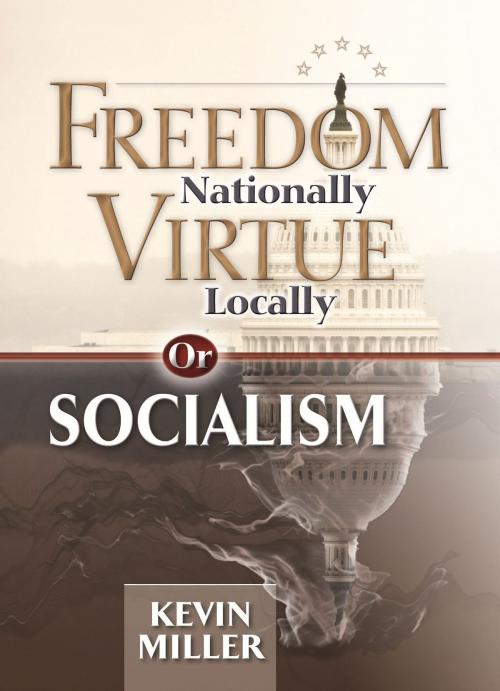 Cover of the book Freedom Nationally, Virtue Locallyor Socialism by Kevin Miller, Hillcrest Media Group, Inc.