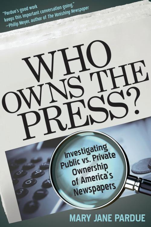 Cover of the book Who Owns the Press?: Investigating Public vs. Private Ownership of America's Newspapers by Mary Jane Pardue, Marion Street Press, LLC