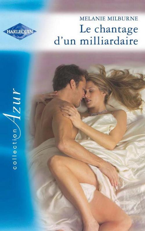 Cover of the book le chantage d'un milliardaire by Melanie Milburne, Harlequin