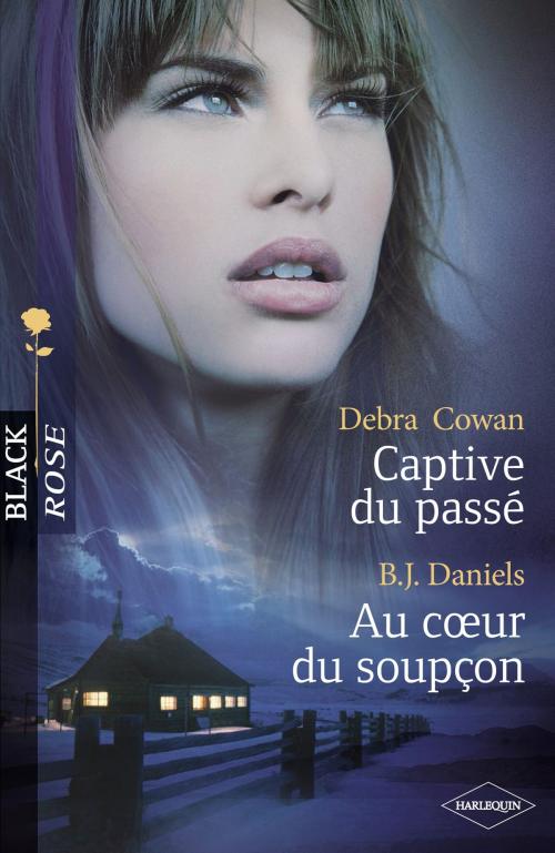 Cover of the book Captive du passé - Au coeur du soupçon (Harlequin Black Rose) by Debra Cowan, B.J. Daniels, Harlequin
