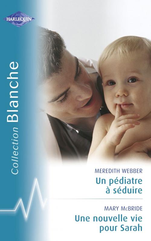 Cover of the book Un pédiatre à séduire - Une nouvelle vie pour Sarah (Harlequin Blanche) by Meredith Webber, Mary McBride, Harlequin