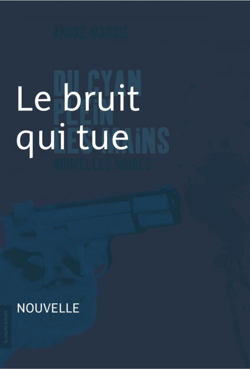 Cover of the book Le bruit qui tue by André Marois, André Marois, La courte échelle