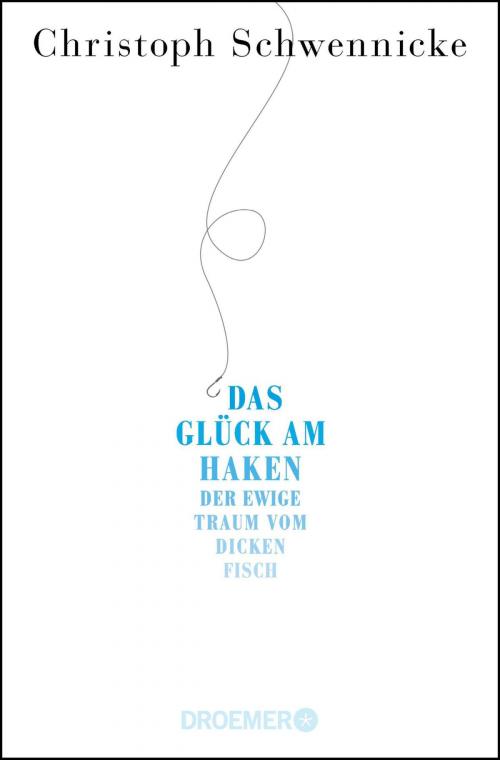 Cover of the book Das Glück am Haken by Christoph Schwennicke, Droemer eBook