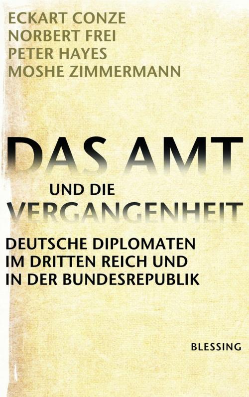 Cover of the book Das Amt und die Vergangenheit by Eckart Conze, Norbert Frei, Peter Hayes, Moshe Zimmermann, Karl Blessing Verlag