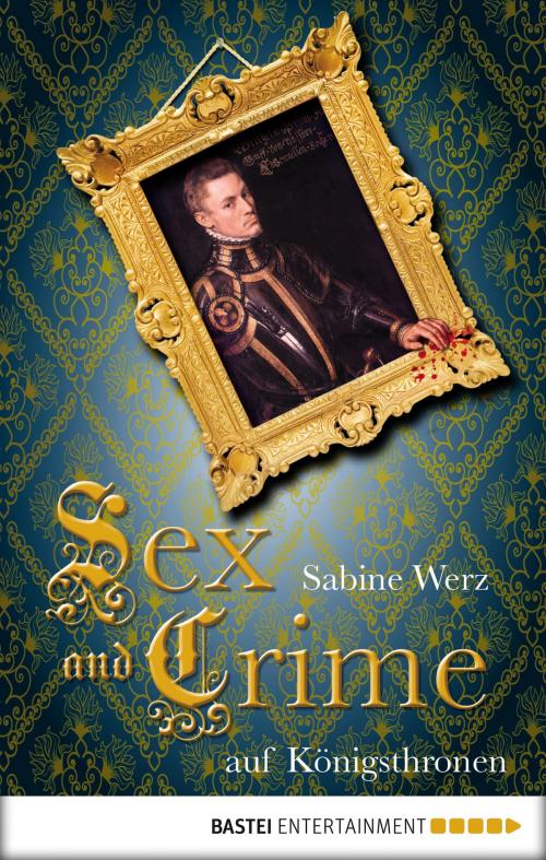 Cover of the book Sex and Crime auf Königsthronen by Sabine Werz, Bastei Entertainment