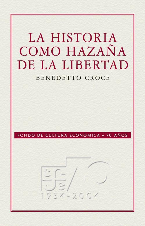 Cover of the book La historia como hazaña de la libertad by Benedetto Croce, Fondo de Cultura Económica