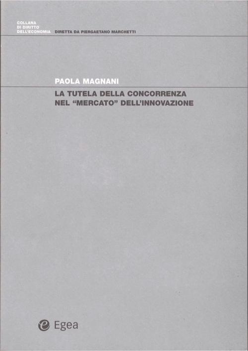 Cover of the book Tutela della concorrenza nel mercato dell'innovazione (La) by Paola Magnani, Egea