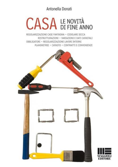 Cover of the book Casa: tutte le novita' di fine anno by A. Donati, Maggioli