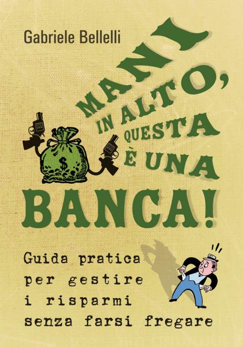 Cover of the book Mani in alto, questa è una banca! by Gabriele Bellelli, De Agostini
