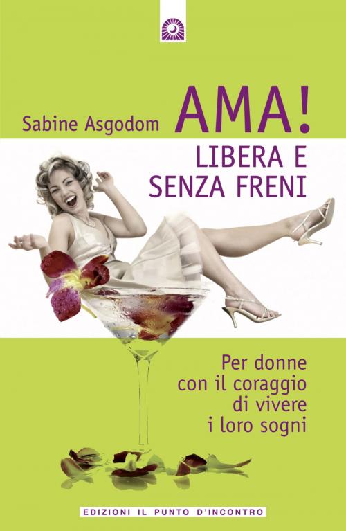 Cover of the book Ama! Libera e senza freni by Sabine Asgodom, Edizioni il Punto d'Incontro