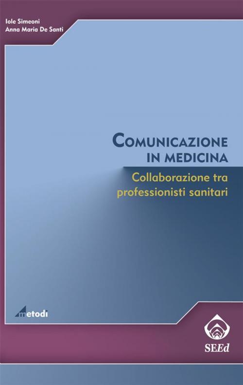 Cover of the book Comunicazione in medicina. Collaborazione tra professionisti sanitari by Anna Maria De Santi, Iole Simeoni, SEEd Edizioni Scientifiche