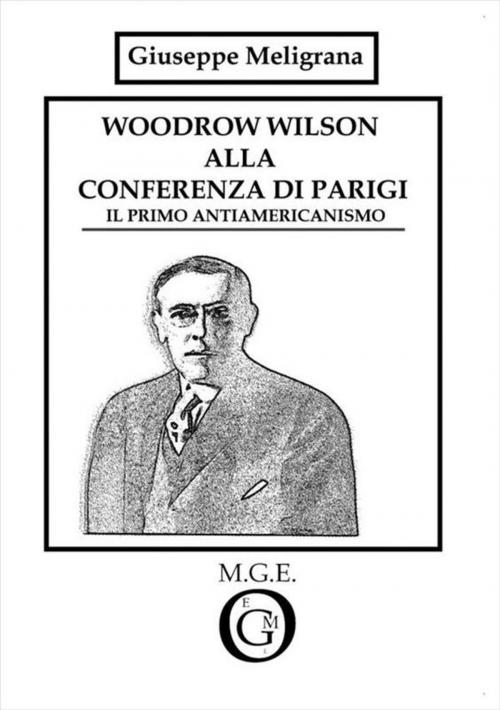 Cover of the book Woodrow Wilson alla Conferenza di Parigi by Giuseppe Meligrana, Meligrana Giuseppe Editore