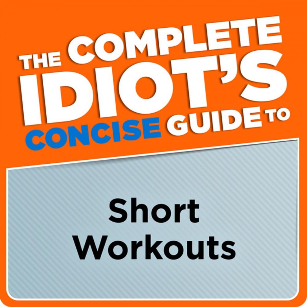 Big bigCover of The Complete Idiot's Concise Guide to Short Workouts