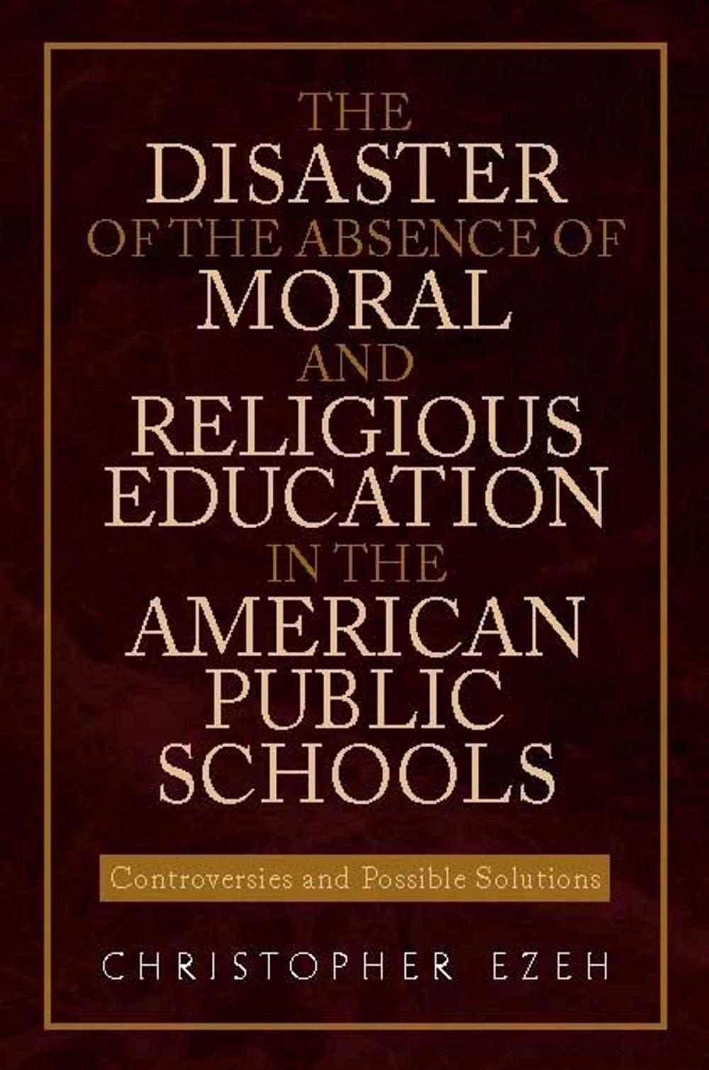 Big bigCover of THE DISASTER OF THE ABSENCE OF MORAL AND RELIGIOUS EDUCATION IN THE AMERICAN PUBLIC SCHOOLS