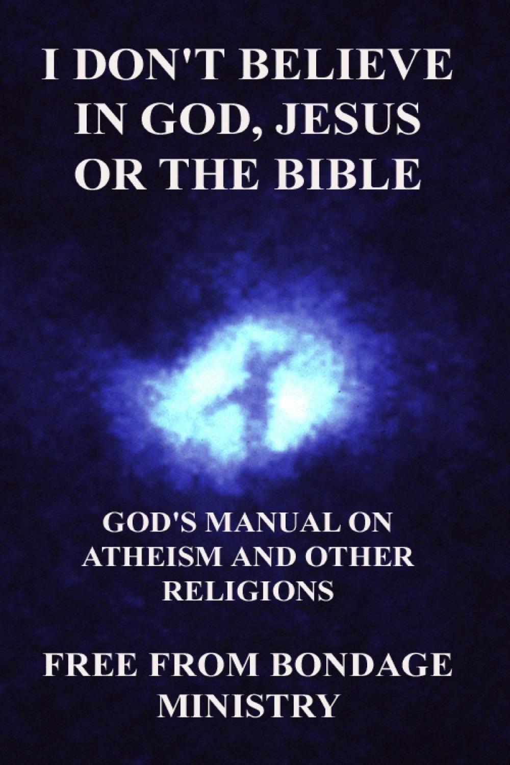 Big bigCover of I Don't Believe In God, Jesus Or The Bible. God's Manual On Atheism And Other Religions.