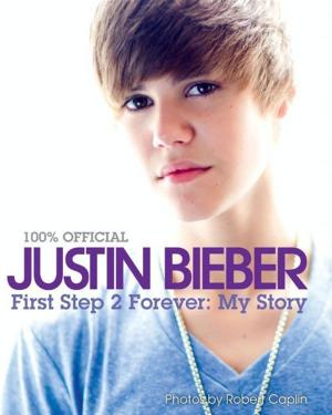 Cover of the book Justin Bieber: First Step 2 Forever by C.T. Walsh