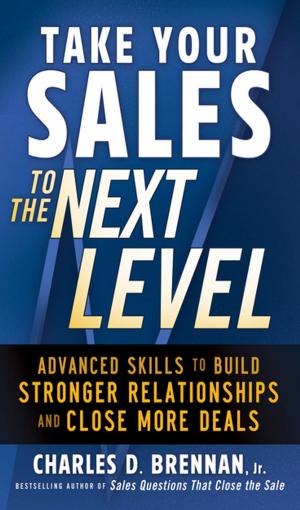 Cover of the book Take Your Sales to the Next Level: Advanced Skills to Build Stronger Relationships and Close More Deals by Christopher Black, Mark Anestis