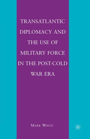 Cover of the book Transatlantic Diplomacy and the Use of Military Force in the Post-Cold War Era by A. Kumar Sethi