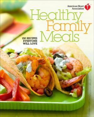 Cover of the book American Heart Association Healthy Family Meals by Christine Lee, Pharm. D., BCPS