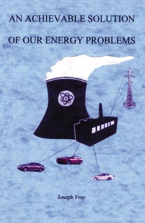 Cover of the book An Achievable Solution Of Our Energy Problems by Joseph Lamagna