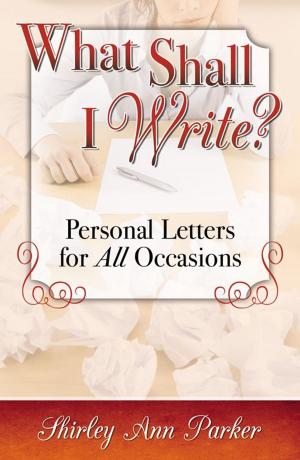 Cover of the book What Shall I Write? Personal Letters For All Occasions by Susan Hansen