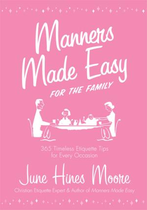 Cover of the book Manners Made Easy for the Family: 365 Timeless Etiquette Tips for Every Occasion by Clair Bee