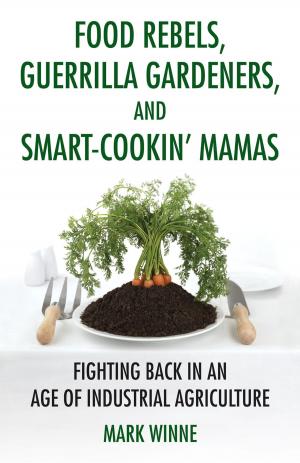 Cover of the book Food Rebels, Guerrilla Gardeners, and Smart-Cookin' Mamas by Margaret Regan