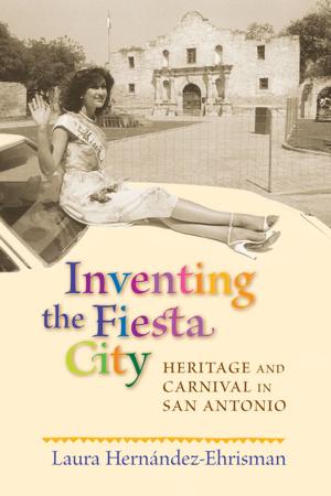 Cover of the book Inventing the Fiesta City by Deborah L. Duvall