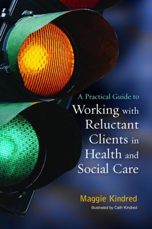 Cover of the book A Practical Guide to Working with Reluctant Clients in Health and Social Care by Becky Heaver, Michael Barton, Andrew Smith, Colin Newton, Dominic Walsh, Maggie, Debbie Allen, Sarah Galley, Gerard Wilkie, Eloise, Maurice Frank, Serena Shaw, Andy R, Natasha Goldthorpe, Barnabear