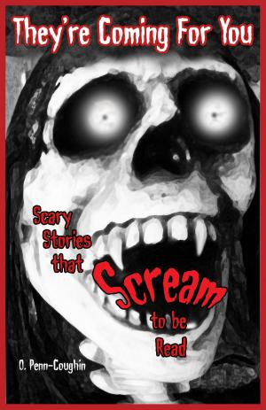 Cover of the book They're Coming For You: Scary Stories that Scream to be Read by O. Penn-Coughin