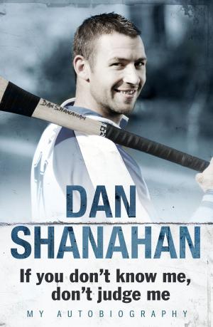 Book cover of Dan Shanahan - If you don't know me, don't judge me