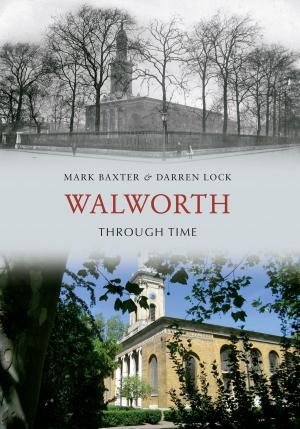 Cover of the book Walworth Through Time by Colin Maggs, MBE