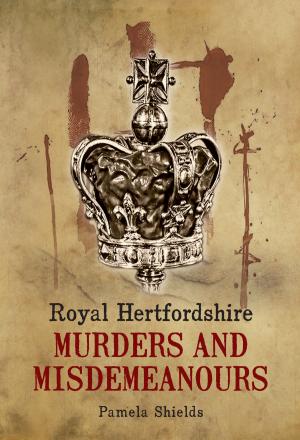 Cover of the book Royal Hertfordshire Murders & Misdemeanours by Stuart Hylton