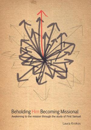 Cover of the book Beholding Him, Becoming Missional by Rev. Holly Thomas