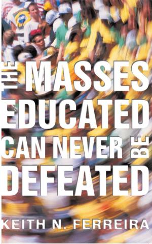 Cover of the book The Masses Educated Can Never Be Defeated by Eberekpe .W.A. Ogho