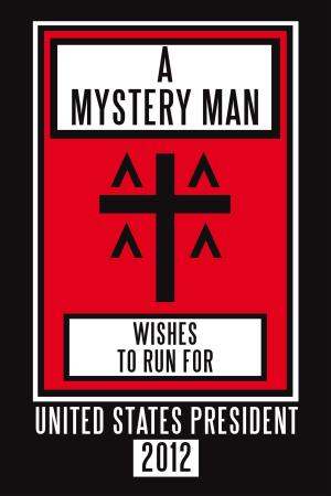 Cover of the book A Mystery Man Wishes to Run for United States President 2012 by Adam D. Brown