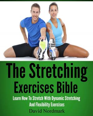 Book cover of The Stretching Exercises Bible: Learn How To Stretch With Dynamic Stretching And Flexibility Exercises