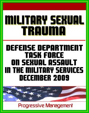 Cover of the book Military Sexual Trauma (MST) - Report of The Defense Task Force on Sexual Assault In the Military Services, December 2009 - Military Sexual Assault, Harassment, Rape by Progressive Management