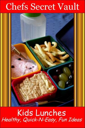 Cover of the book Kids Lunches: Healthy, Quick-N-Easy, Fun Ideas by Chefs Secret Vault