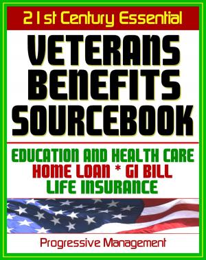 Cover of the book 21st Century Essential Veterans Benefits Sourcebook: Complete Coverage of Education Benefits, the GI Bill, Home Loan Programs, Life Insurance Programs, Health Care - Including Dependents and Survivors by Progressive Management