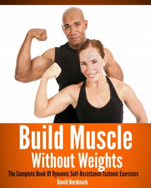 Book cover of Build Muscle Without Weights: The Complete Book Of Dynamic Self-Resistance Isotonic Exercises