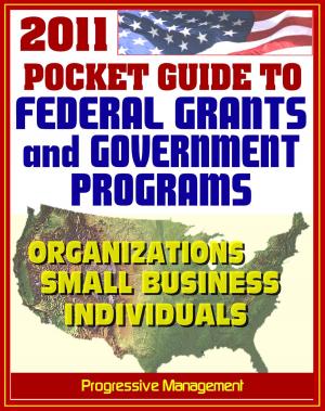 Cover of the book 2011 Pocket Guide to Federal Grants and Government Assistance Programs for Organizations, Small Business, and Individuals by Progressive Management