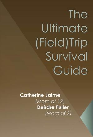 Cover of the book The Ultimate (Field) Trip Survival Guide by Catherine McGrew Jaime