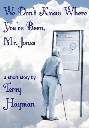 Cover of the book We Don't Know Where You've Been, Mr. Jones by Terry Hayman